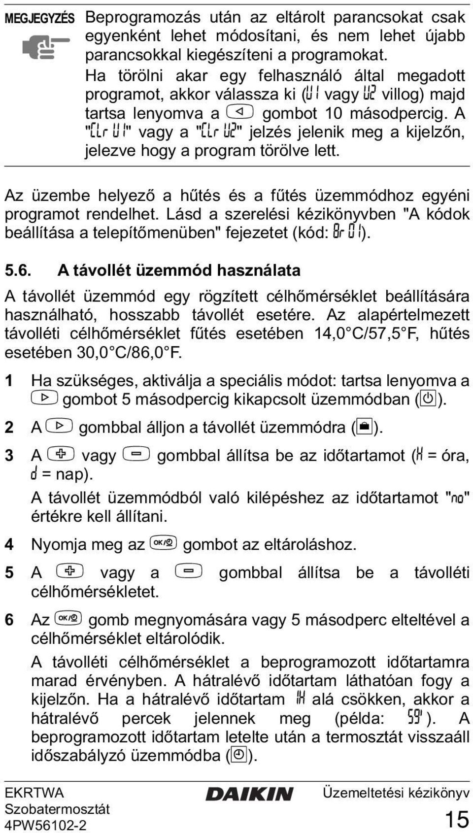 A " 1" vagy a " 2" jelzés jelenik meg a kijelzőn, jelezve hogy a program törölve lett. Az üzembe helyező a hűtés és a fűtés üzemmódhoz egyéni programot rendelhet.