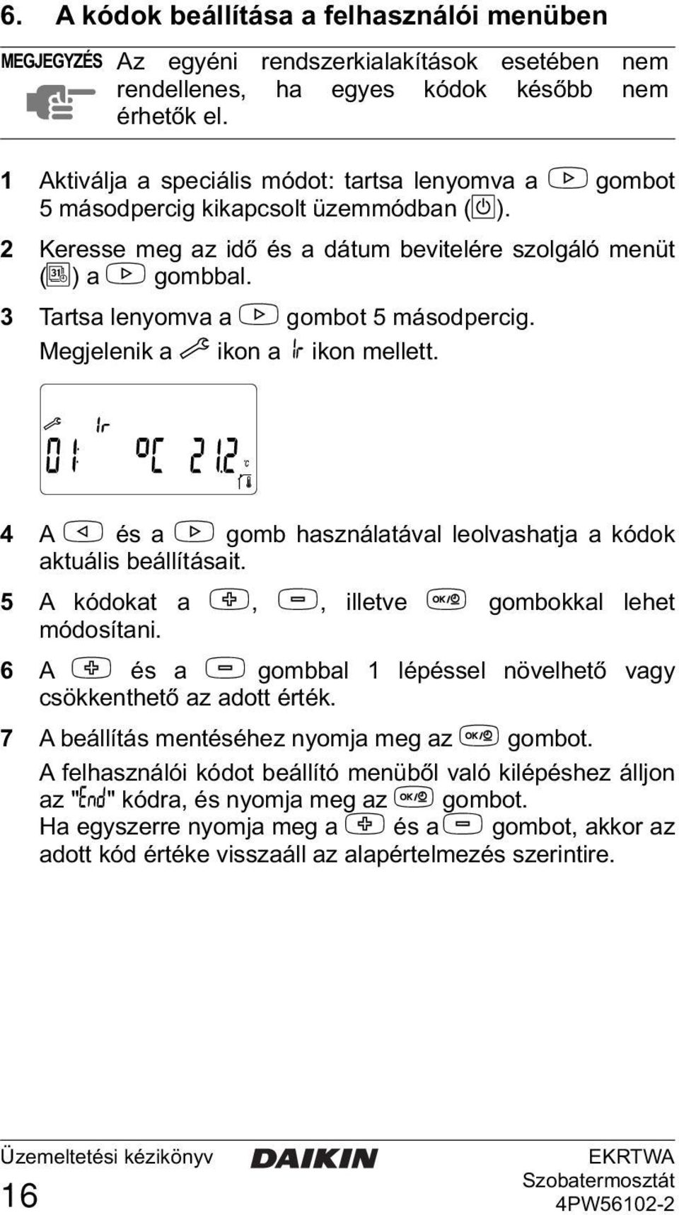 3 Tartsa lenyomva a > gombot 5 másodpercig. Megjelenik a y ikon a 1 ikon mellett. 4 A < és a > gomb használatával leolvashatja a kódok aktuális beállításait.