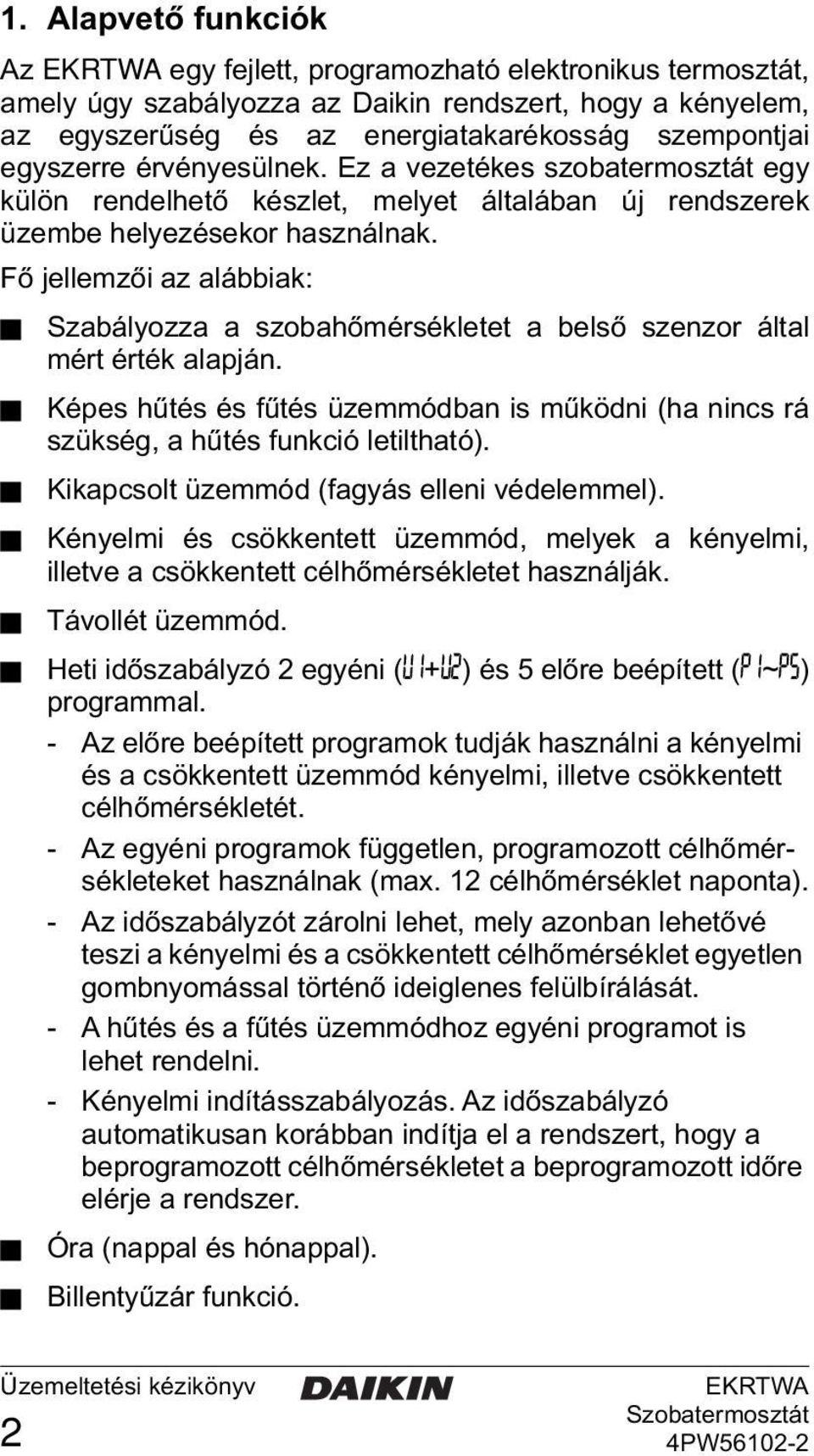 Fő jellemzői az alábbiak: Szabályozza a szobahőmérsékletet a belső szenzor által mért érték alapján. Képes hűtés és fűtés üzemmódban is működni (ha nincs rá szükség, a hűtés funkció letiltható).