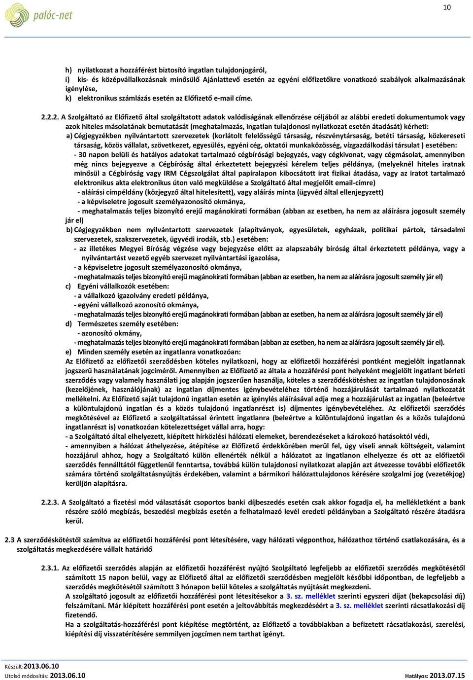 2.2. A Szolgáltató az Előfizető által szolgáltatott adatok valódiságának ellenőrzése céljából az alábbi eredeti dokumentumok vagy azok hiteles másolatának bemutatását (meghatalmazás, ingatlan