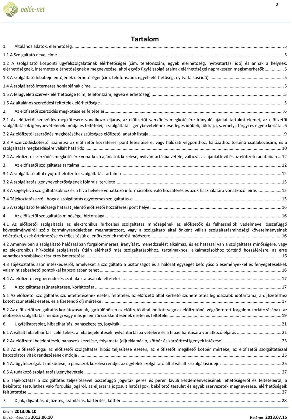 2 A szolgáltató központi ügyfélszolgálatának elérhetőségei (cím, telefonszám, egyéb elérhetőség, nyitvatartási idő) és annak a helynek, elérhetőségnek, internetes elérhetőségnek a megnevezése, ahol