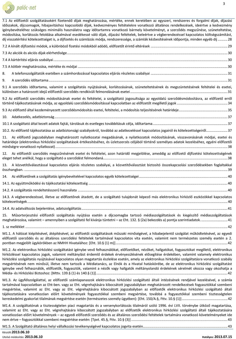 megszűnése, szüneteltetése, módosítása, korlátozás feloldása alkalmával esedékessé váló díjak, díjazási feltételek, beleértve a végberendezéssel kapcsolatos költségszámítást, díj visszatérítési