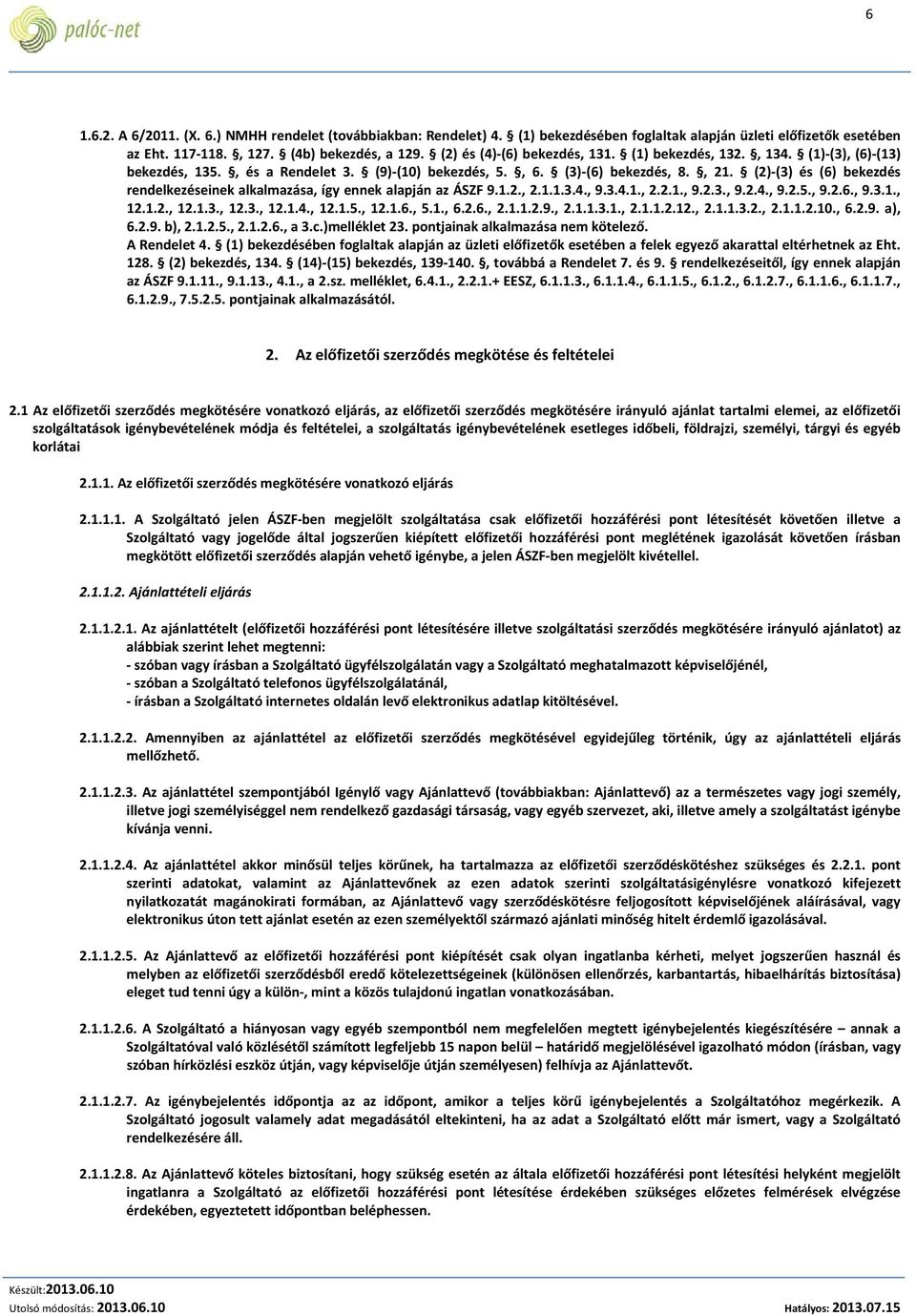 (2)-(3) és (6) bekezdés rendelkezéseinek alkalmazása, így ennek alapján az ÁSZF 9.1.2., 2.1.1.3.4., 9.3.4.1., 2.2.1., 9.2.3., 9.2.4., 9.2.5., 9.2.6., 9.3.1., 12.1.2., 12.1.3., 12.3., 12.1.4., 12.1.5., 12.1.6., 5.