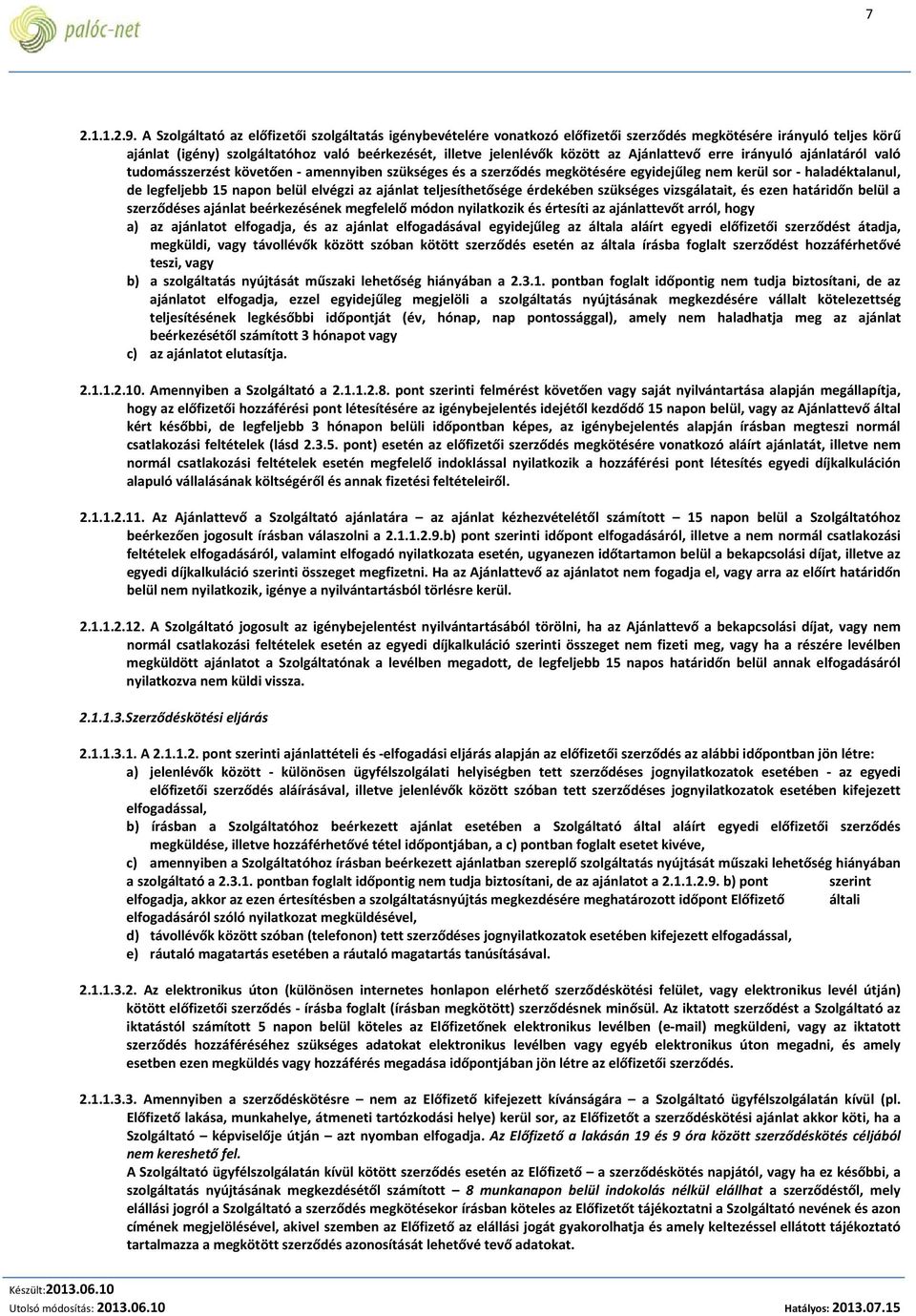 Ajánlattevő erre irányuló ajánlatáról való tudomásszerzést követően - amennyiben szükséges és a szerződés megkötésére egyidejűleg nem kerül sor - haladéktalanul, de legfeljebb 15 napon belül elvégzi