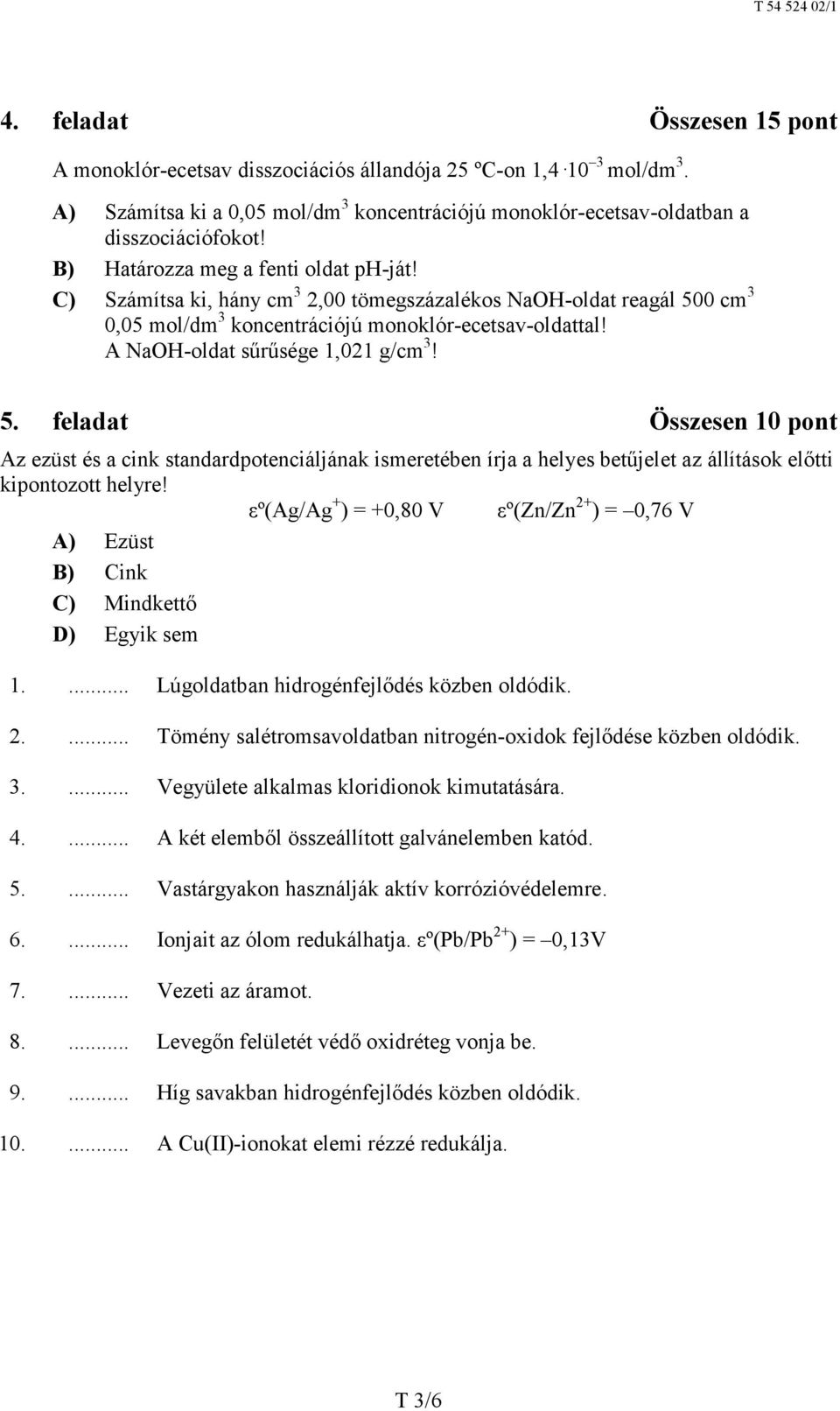 A NaOH-oldat sűrűsége 1,021 g/cm 3! 5. feladat Összesen 10 pont Az ezüst és a cink standardpotenciáljának ismeretében írja a helyes betűjelet az állítások előtti kipontozott helyre!