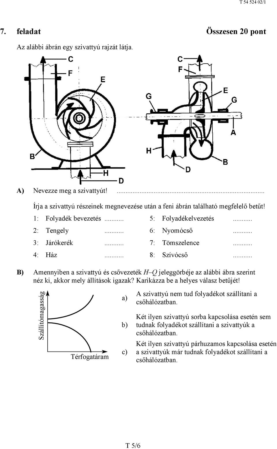 .. B) Amennyiben a szivattyú és csővezeték H Q jeleggörbéje az alábbi ábra szerint néz ki, akkor mely állítások igazak? Karikázza be a helyes válasz betűjét!