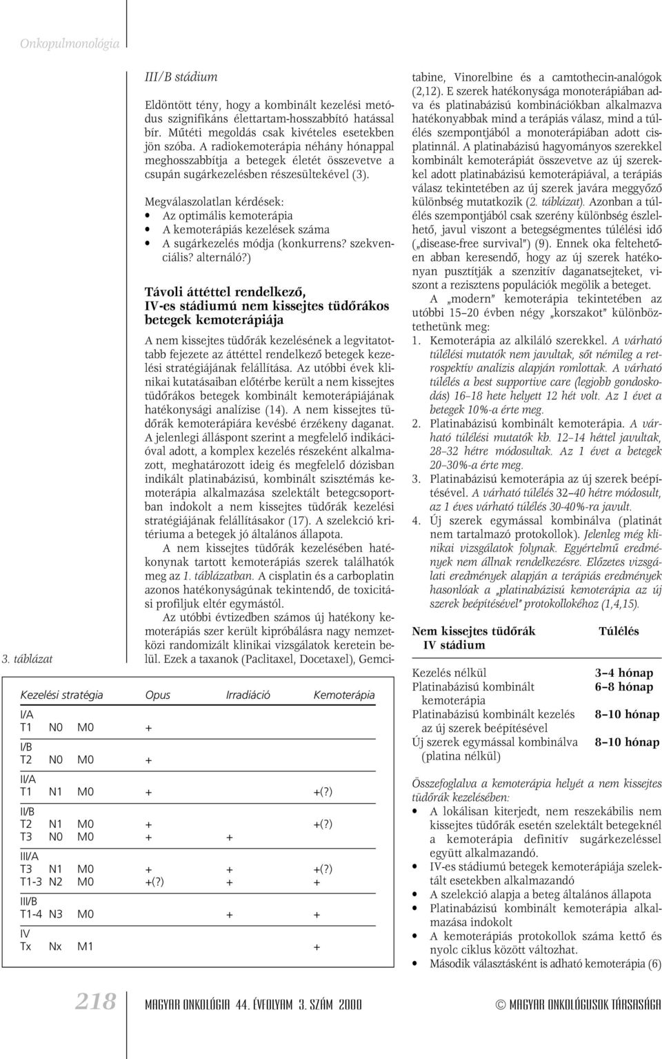 Megválaszolatlan kérdések: Az optimális kemoterápia A kemoterápiás kezelések száma A sugárkezelés módja (konkurrens? szekvenciális? alternáló?