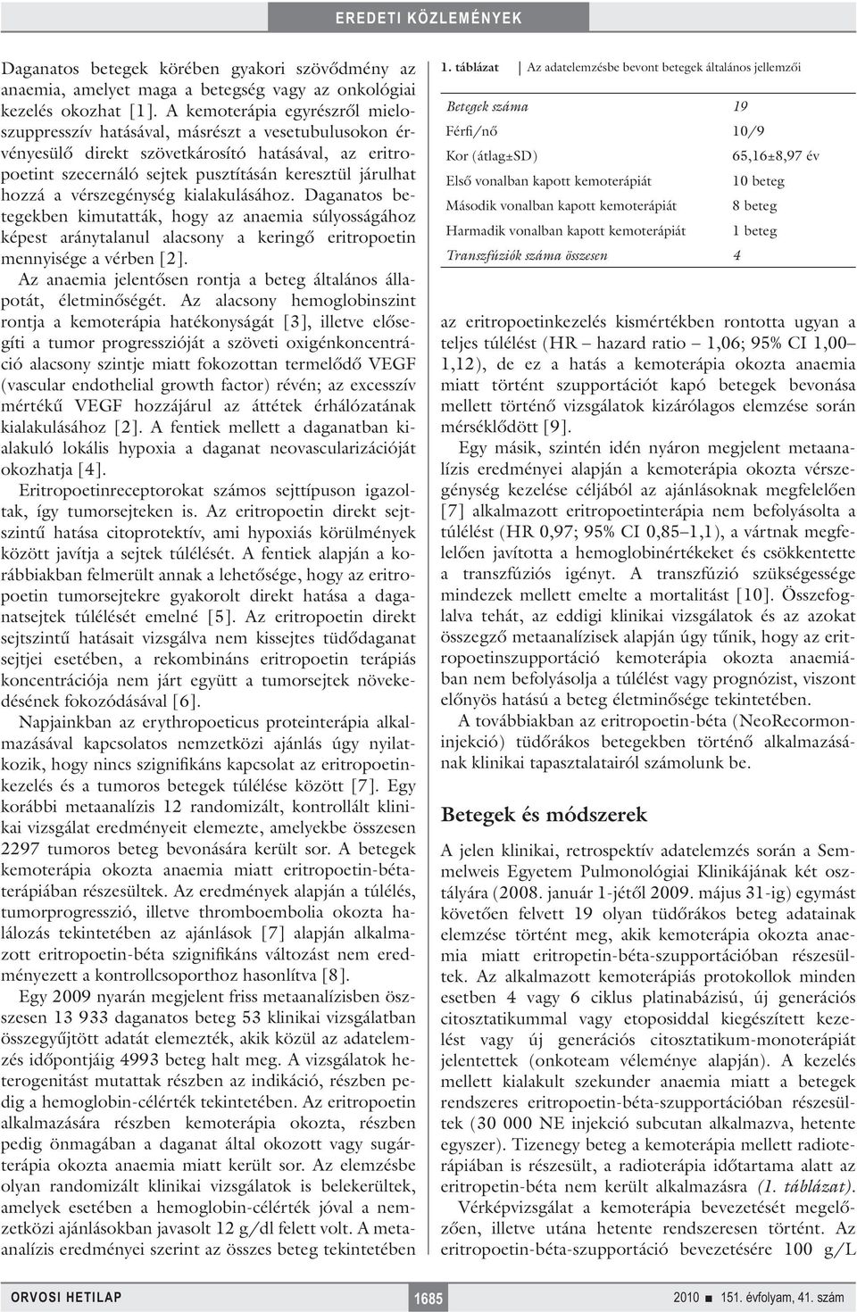 vérszegénység kialakulásához. Daganatos betegekben kimutatták, hogy az anaemia súlyosságához képest aránytalanul alacsony a keringő eritropoetin mennyisége a vérben [].