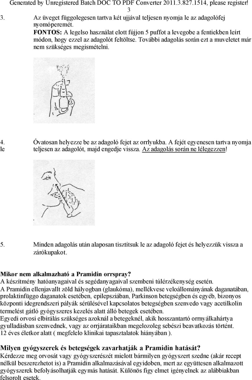 Óvatosan helyezze be az adagoló fejet az orrlyukba. A fejét egyenesen tartva nyomja le teljesen az adagolót, majd engedje vissza. Az adagolás során ne lélegezzen! 5.