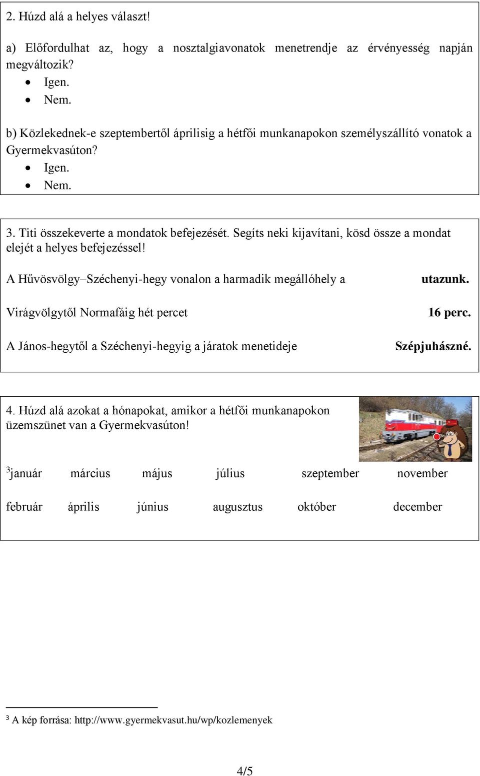 Segíts neki kijavítani, kösd össze a mondat elejét a helyes befejezéssel!