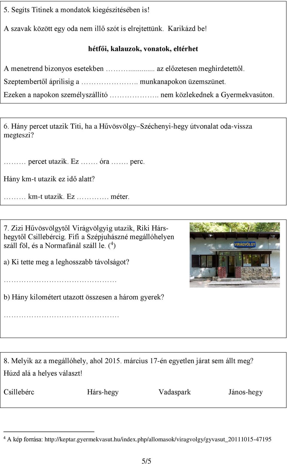 Hány percet utazik Titi, ha a Hűvösvölgy Széchenyi-hegy útvonalat oda-vissza megteszi? percet utazik. Ez. óra. perc. Hány km-t utazik ez idő alatt? km-t utazik. Ez. méter. 7.