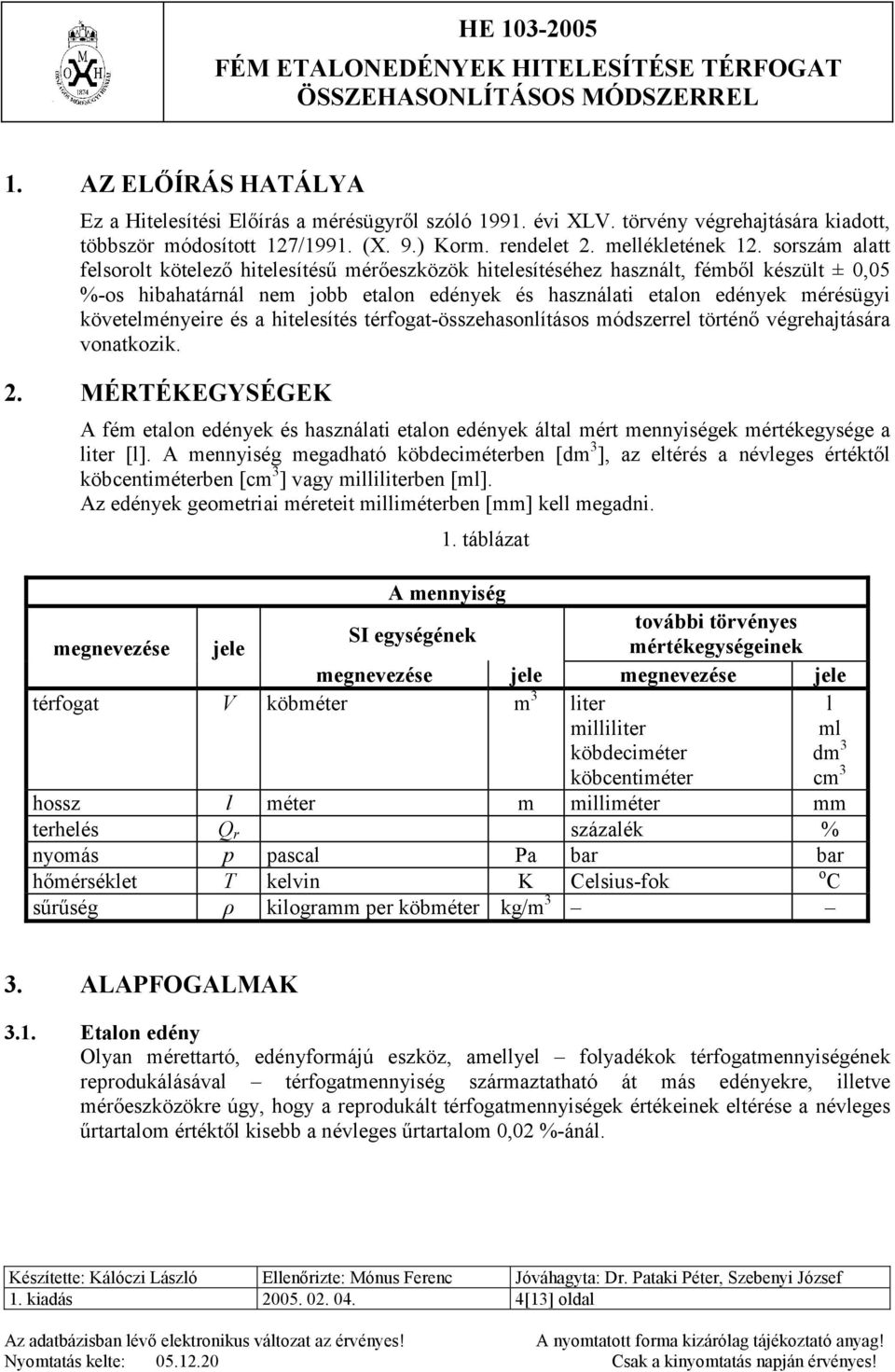 követelményeire és a hitelesítés térfogat-összehasonlításos módszerrel történő végrehajtására vonatkozik. 2.