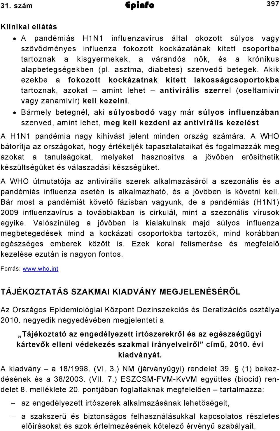 Akik ezekbe a fokozott kockázatnak kitett lakosságcsoportokba tartoznak, azokat amint lehet antivirális szerrel (oseltamivir vagy zanamivir) kell kezelni.