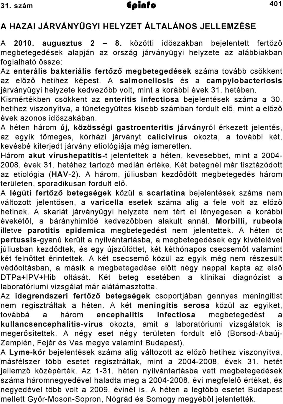 előző hetihez képest. A salmonellosis és a campylobacteriosis járványügyi helyzete kedvezőbb volt, mint a korábbi évek 31. hetében.