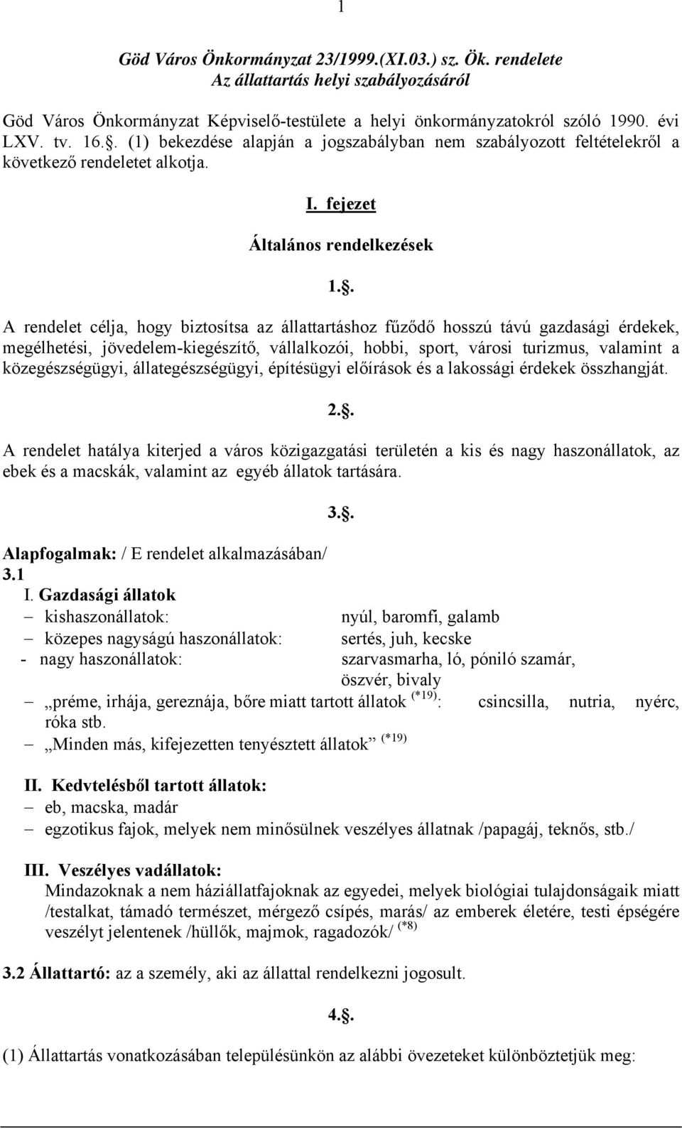 . A rendelet célja, hogy biztosítsa az állattartáshoz fűződő hosszú távú gazdasági érdekek, megélhetési, jövedelem-kiegészítő, vállalkozói, hobbi, sport, városi turizmus, valamint a közegészségügyi,