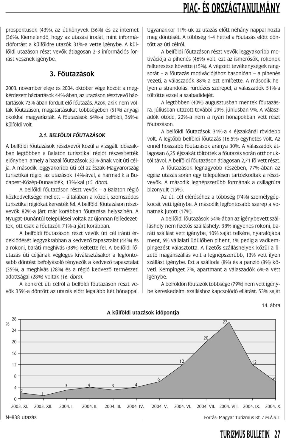 október vége között a megkérdezett háztartások -ában, az utazáson résztvevõ háztartások 7-ában fordult elõ fõutazás.