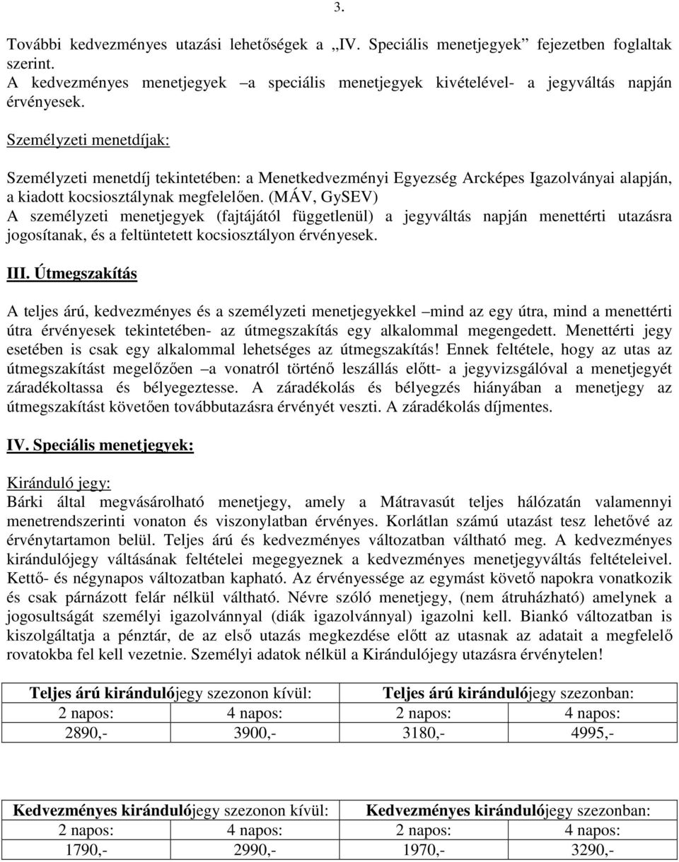 (MÁV, GySEV) A személyzeti menetjegyek (fajtájától függetlenül) a jegyváltás napján menettérti utazásra jogosítanak, és a feltüntetett kocsiosztályon érvényesek. III.