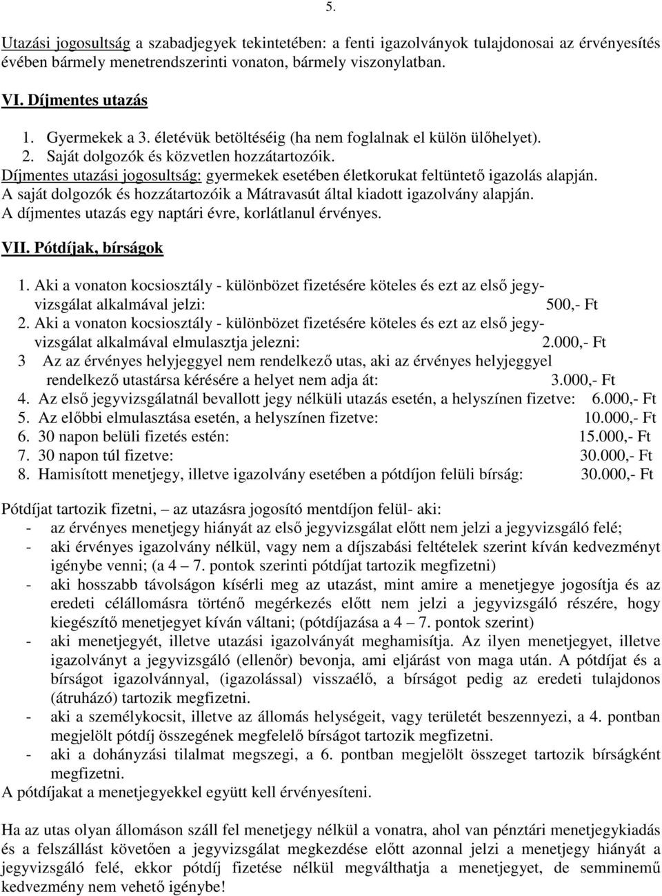 Díjmentes utazási jogosultság: gyermekek esetében életkorukat feltüntető igazolás alapján. A saját dolgozók és hozzátartozóik a Mátravasút által kiadott igazolvány alapján.