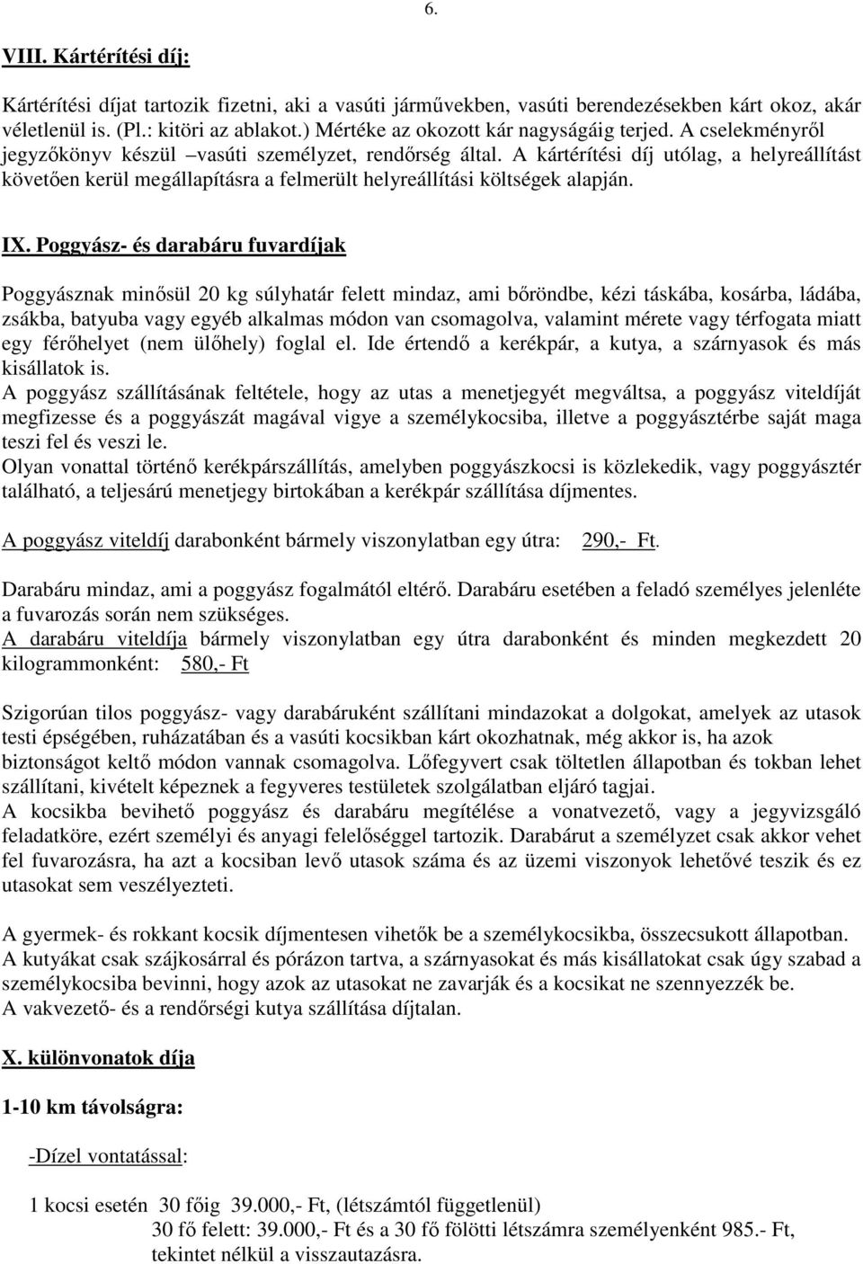 A kártérítési díj utólag, a helyreállítást követően kerül megállapításra a felmerült helyreállítási költségek alapján. IX.