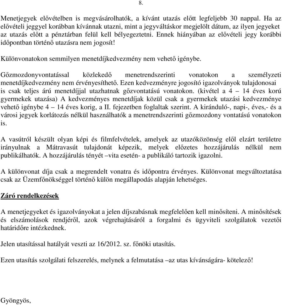 Ennek hiányában az elővételi jegy korábbi időpontban történő utazásra nem jogosít! Különvonatokon semmilyen menetdíjkedvezmény nem vehető igénybe.