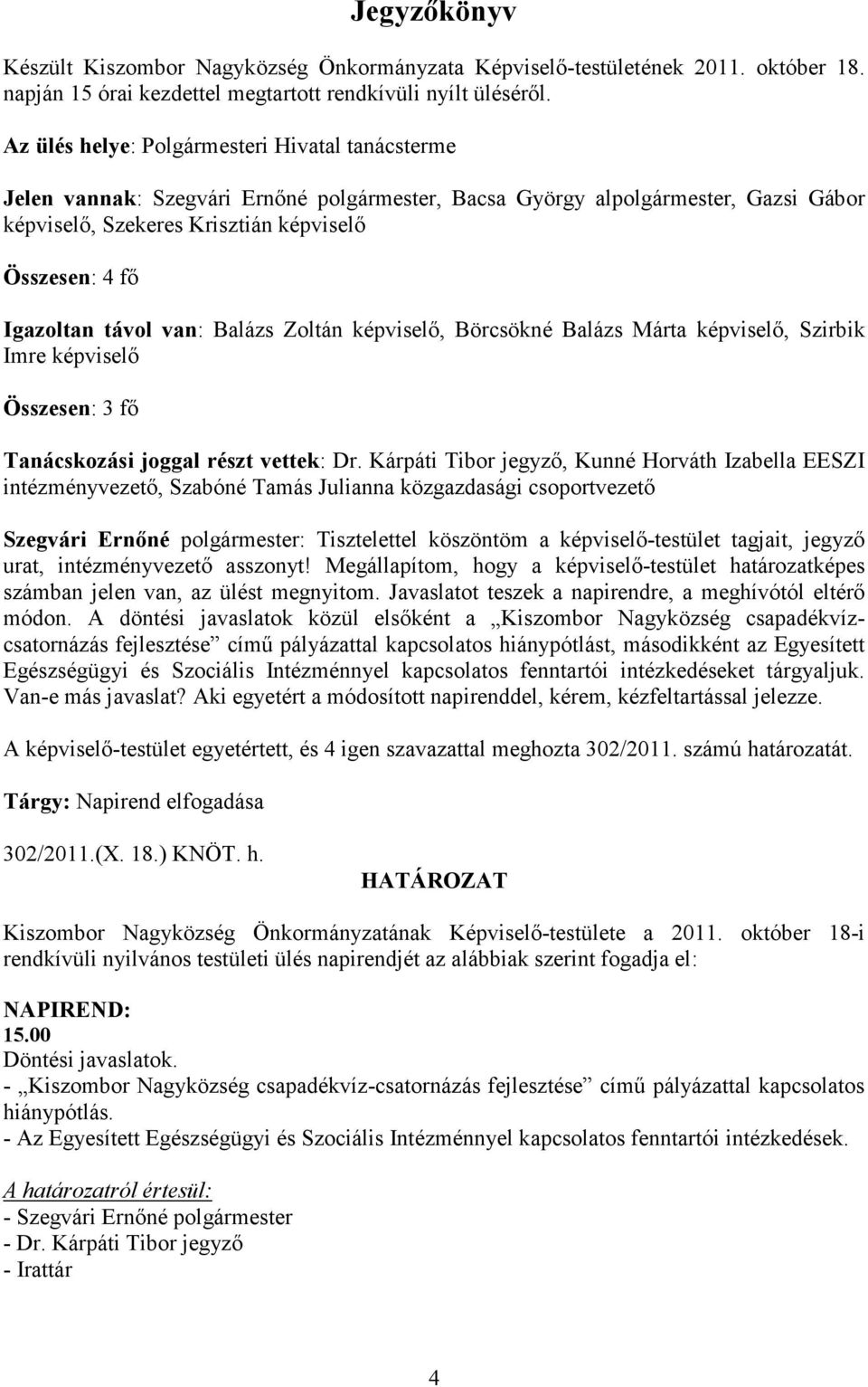 távol van: Balázs Zoltán képviselı, Börcsökné Balázs Márta képviselı, Szirbik Imre képviselı Összesen: 3 fı Tanácskozási joggal részt vettek: Dr.