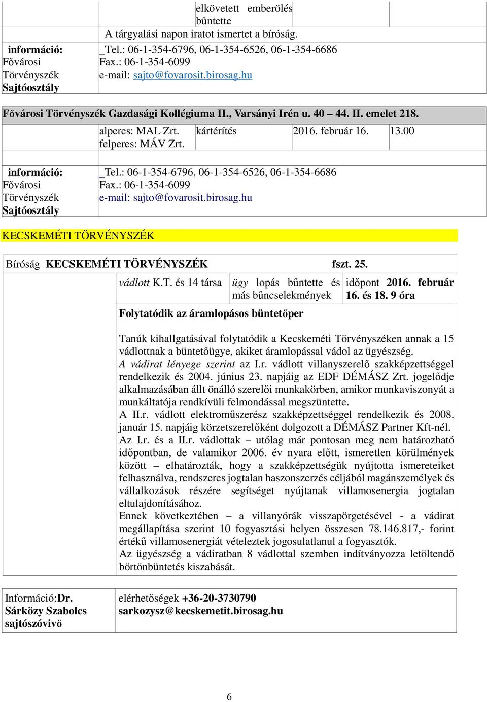 február 16. 13.00 információ: Fővárosi Törvényszék Sajtóosztály Tel.: 06-1-354-6796, 06-1-354-6526, 06-1-354-6686 Fax.: 06-1-354-6099 e-mail: sajto@fovarosit.birosag.