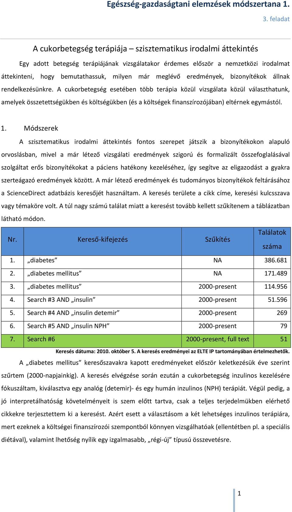 A cukorbetegség esetében több terápia közül vizsgálata közül választhatunk, amelyek összetettségükben és költségükben (és a költségek finanszírozójában) eltérnek egymástól. 1.