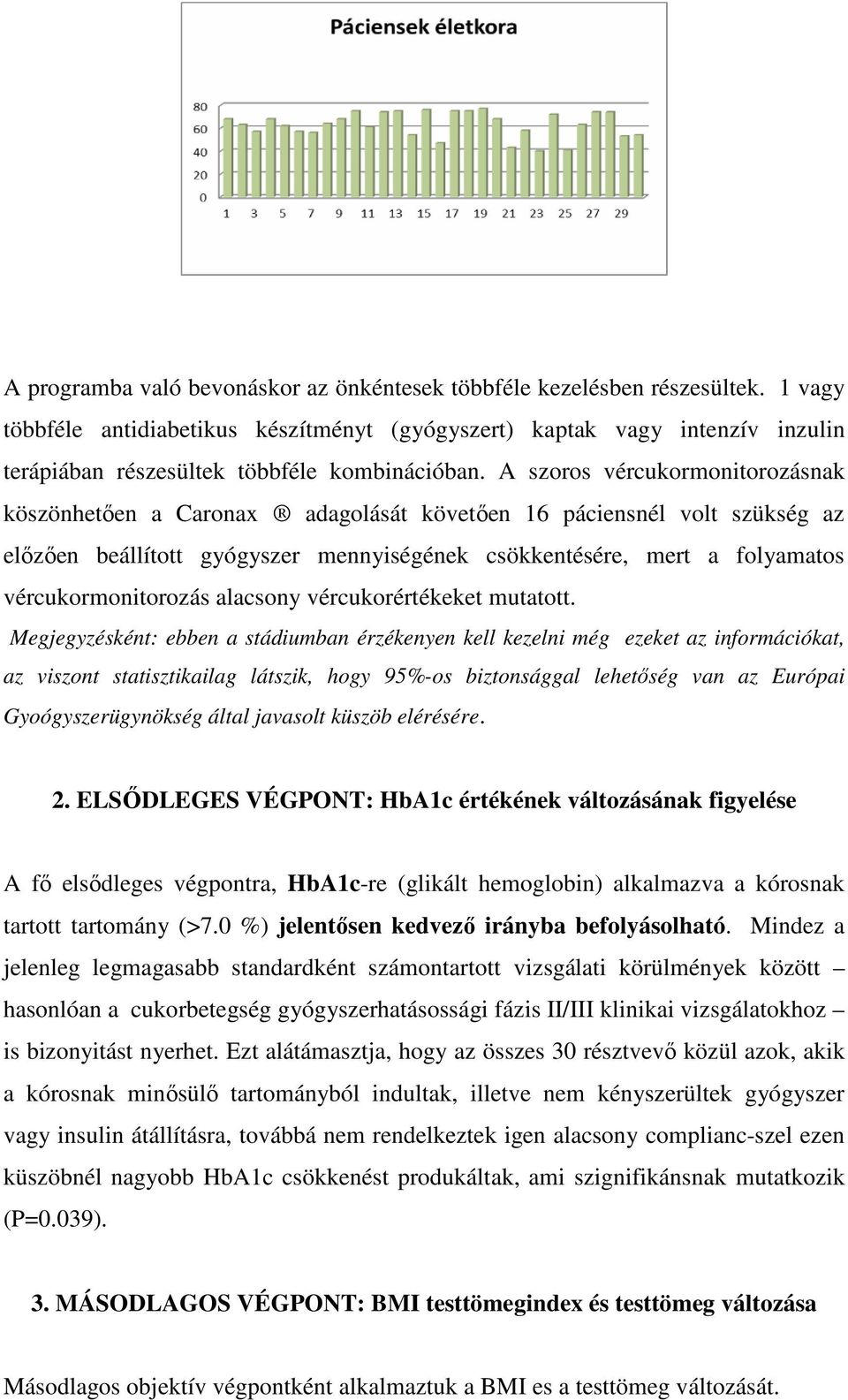 A szoros vércukormonitorozásnak köszönhetően a Caronax adagolását követően 16 páciensnél volt szükség az előzően beállított gyógyszer mennyiségének csökkentésére, mert a folyamatos