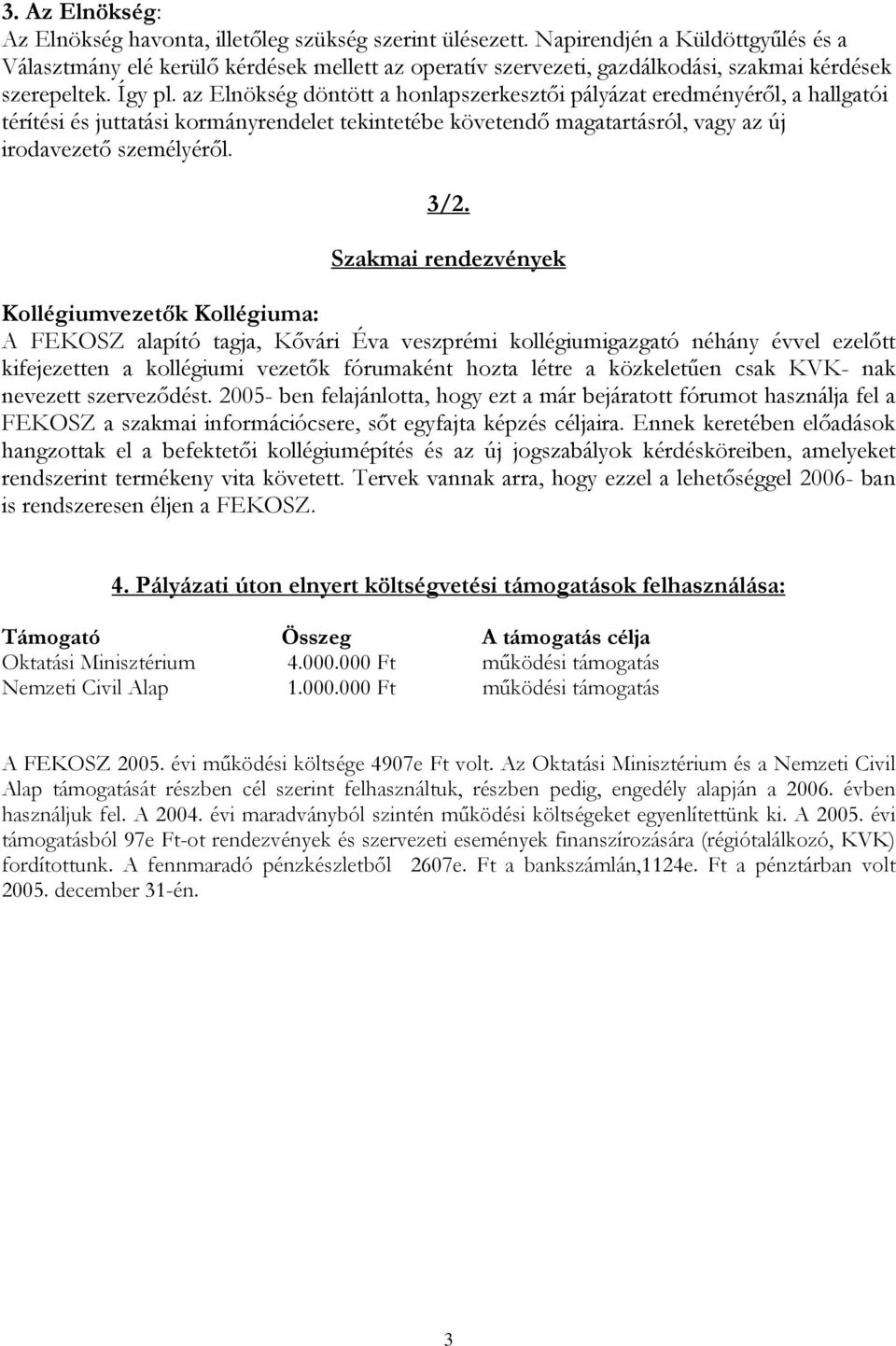 az Elnökség döntött a honlapszerkesztői pályázat eredményéről, a hallgatói térítési és juttatási kormányrendelet tekintetébe követendő magatartásról, vagy az új irodavezető személyéről. 3/2.