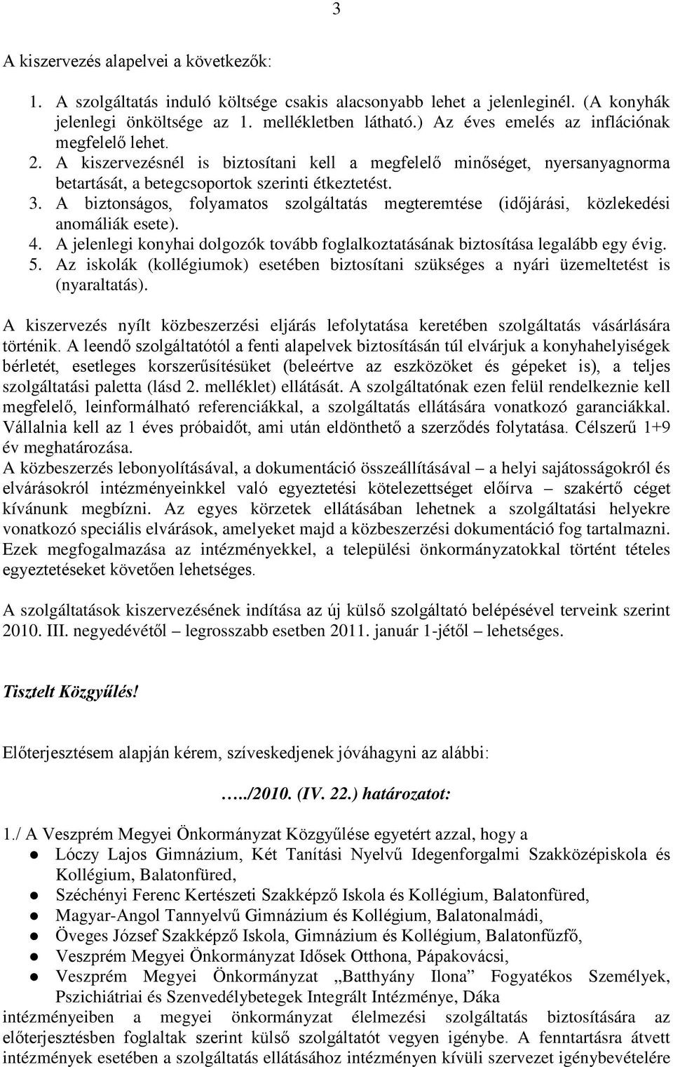 A biztonságos, folyamatos szolgáltatás megteremtése (időjárási, közlekedési anomáliák esete). 4. A jelenlegi konyhai dolgozók tovább foglalkoztatásának biztosítása legalább egy évig. 5.