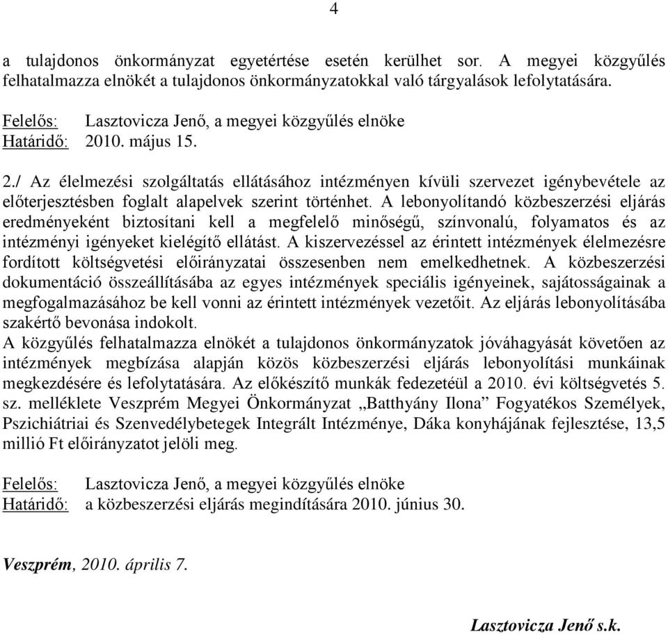 10. május 15. 2./ Az élelmezési szolgáltatás ellátásához intézményen kívüli szervezet igénybevétele az előterjesztésben foglalt alapelvek szerint történhet.