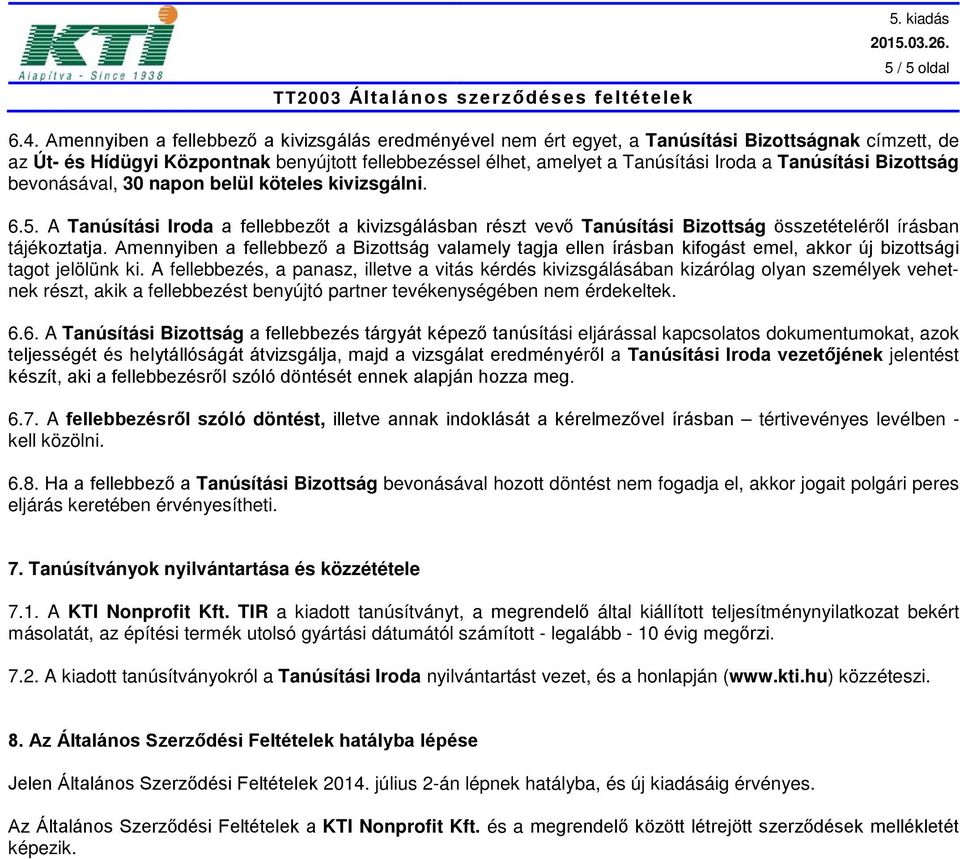 Tanúsítási Bizottság bevonásával, 30 napon belül köteles kivizsgálni. 6.5. A Tanúsítási Iroda a fellebbezőt a kivizsgálásban részt vevő Tanúsítási Bizottság összetételéről írásban tájékoztatja.