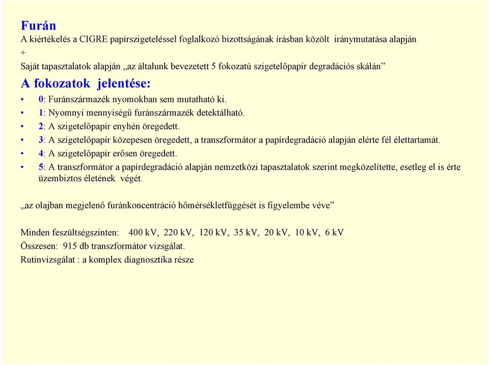 3: A szigetelőpapír közepesen öregedett, a transzformátor a papírdegradáció alapján elérte fél élettartamát. 4: A szigetelőpapír erősen öregedett.