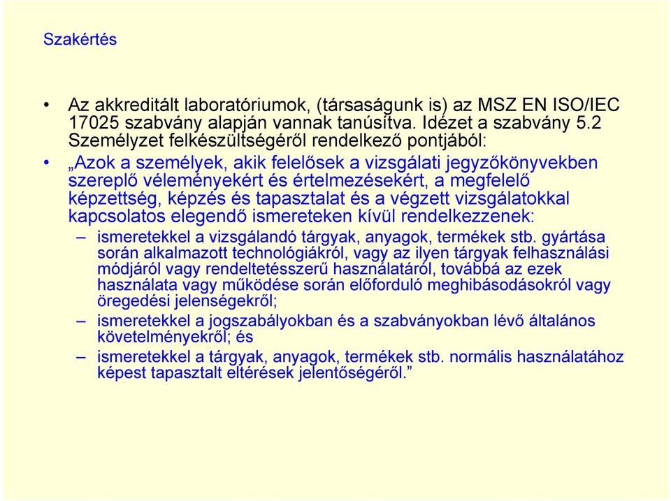 tapasztalat és a végzett vizsgálatokkal kapcsolatos elegendő ismereteken kívül rendelkezzenek: ismeretekkel a vizsgálandó tárgyak, anyagok, termékek stb.