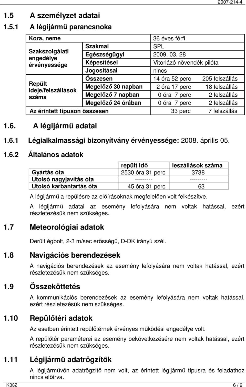 Megelızı 7 napban 0 óra 7 perc 2 felszállás Megelızı 24 órában 0 óra 7 perc 2 felszállás Az érintett típuson összesen 33 perc 7 felszállás 1.6. A légijármő adatai 1.6.1 Légialkalmassági bizonyítvány érvényessége: 2008.