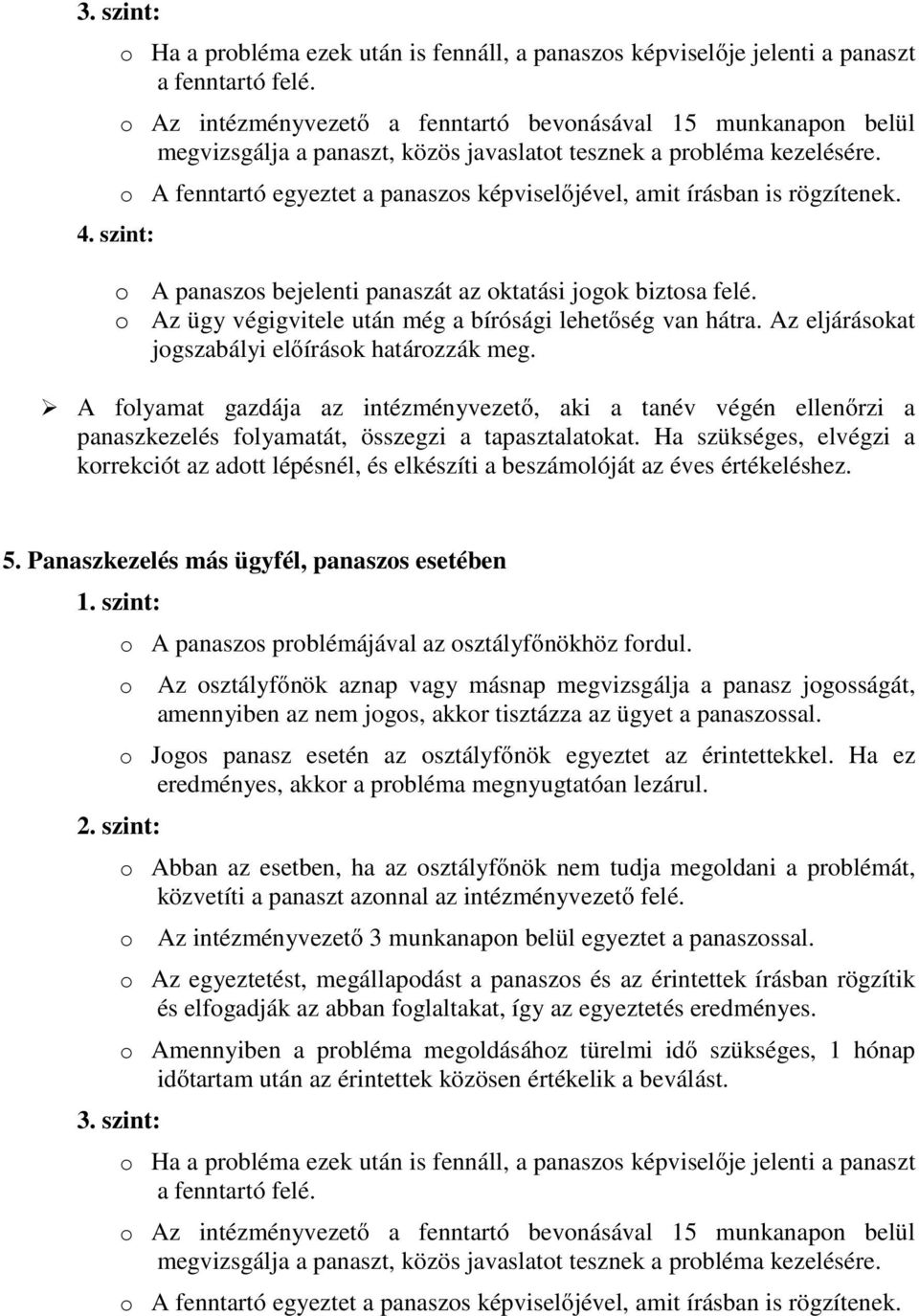 o A fenntartó egyeztet a panaszos képviselőjével, amit írásban is rögzítenek. o A panaszos bejelenti panaszát az oktatási jogok biztosa felé.