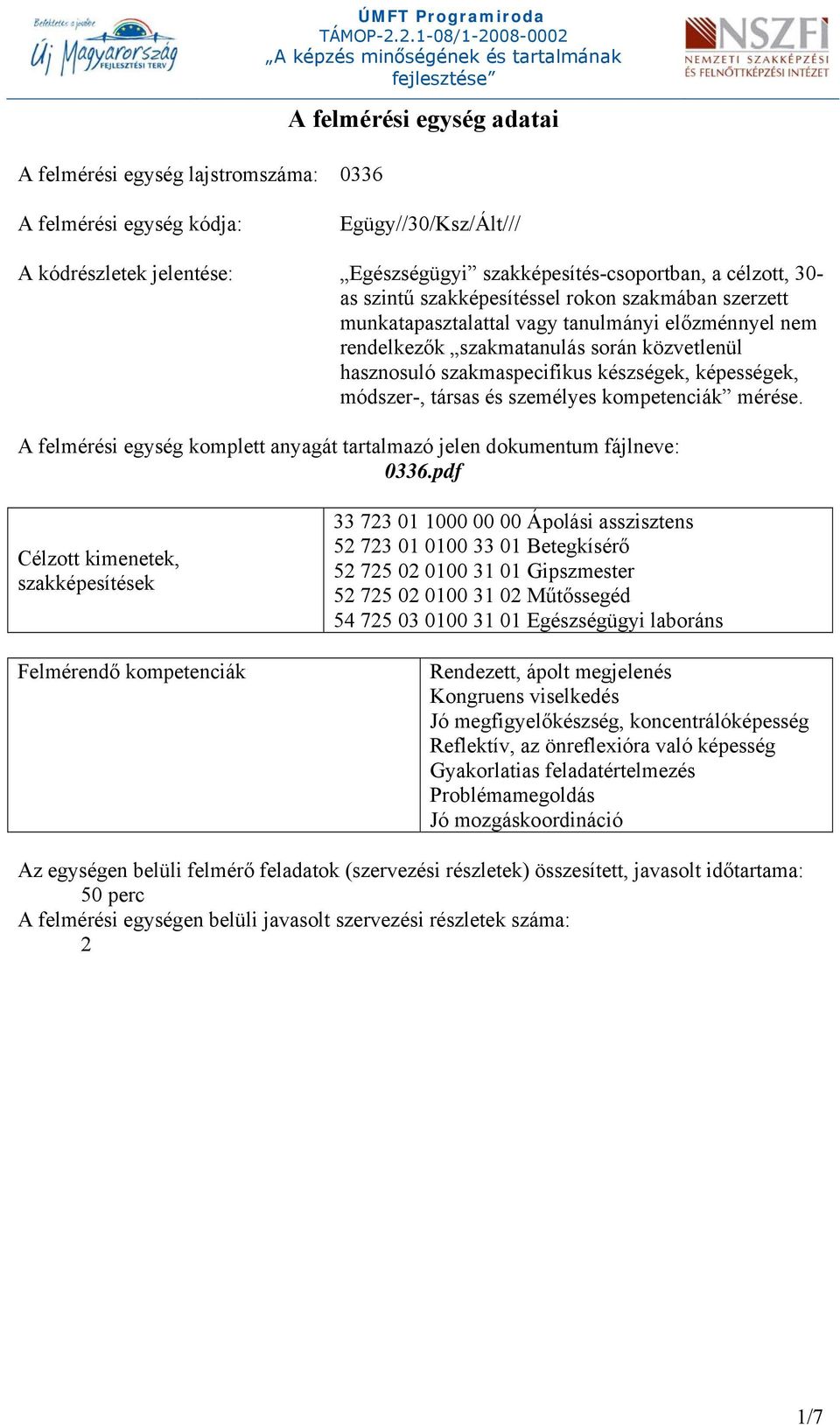 képességek, módszer-, társas és személyes kompetenciák mérése. A felmérési egység komplett anyagát tartalmazó jelen dokumentum fájlneve: 0336.