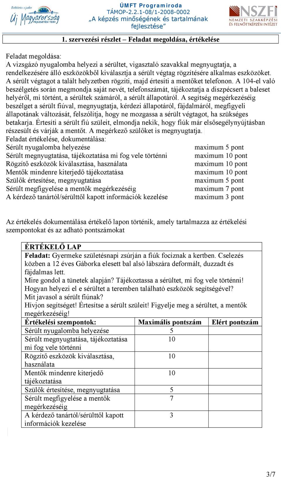 A 4-el való beszélgetés során megmondja saját nevét, telefonszámát, tájékoztatja a diszpécsert a baleset helyéről, mi történt, a sérültek számáról, a sérült állapotáról.