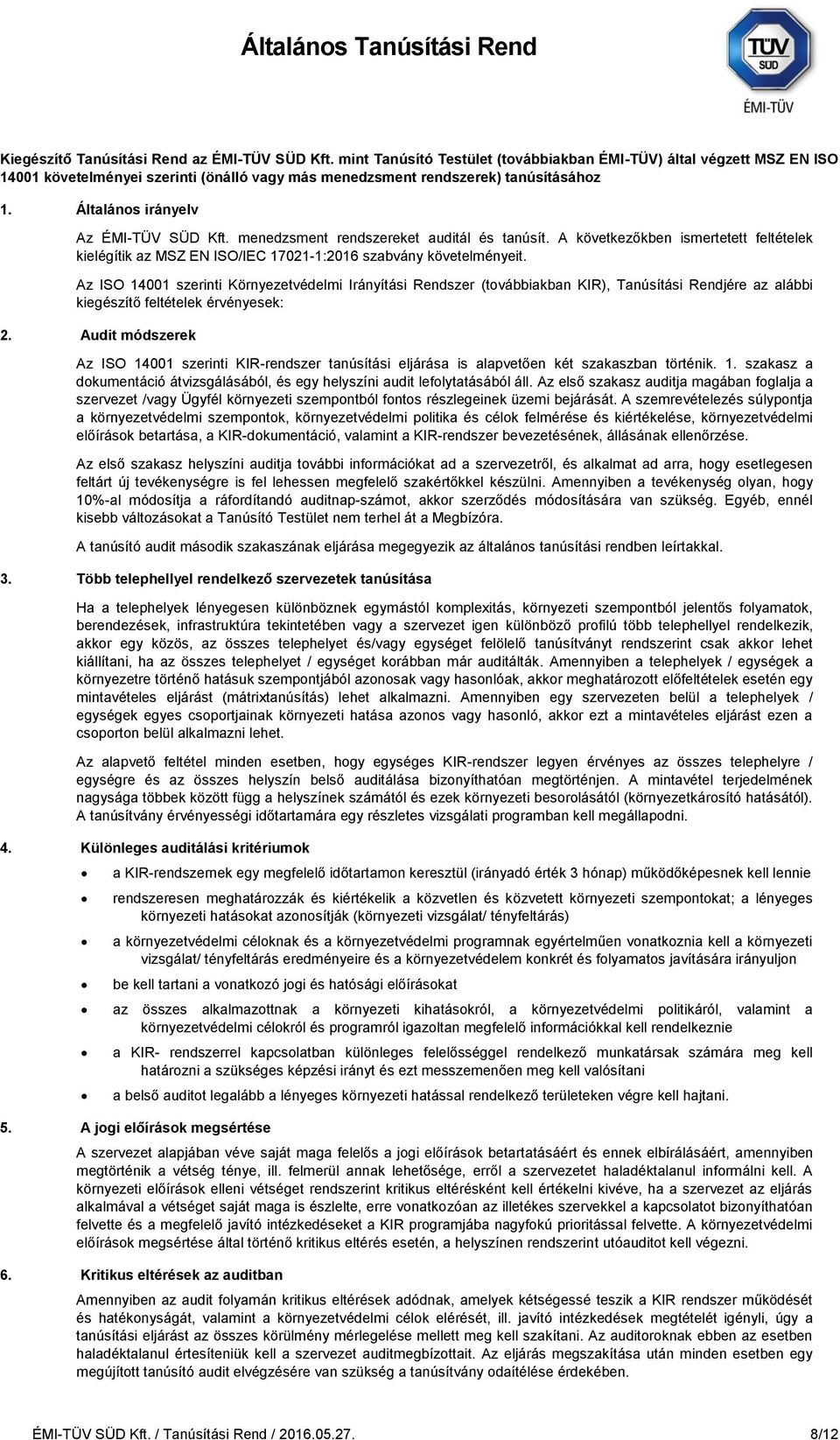 menedzsment rendszereket auditál és tanúsít. A következőkben ismertetett feltételek kielégítik az MSZ EN ISO/IEC 17021-1:2016 szabvány követelményeit.