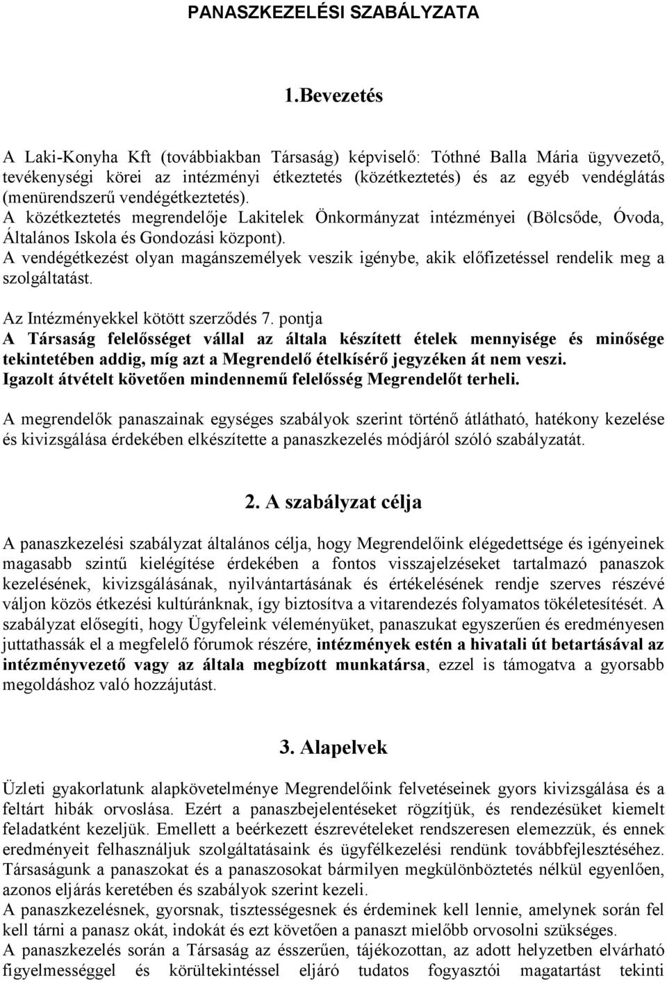 vendégétkeztetés). A közétkeztetés megrendelője Lakitelek Önkormányzat intézményei (Bölcsőde, Óvoda, Általános Iskola és Gondozási központ).