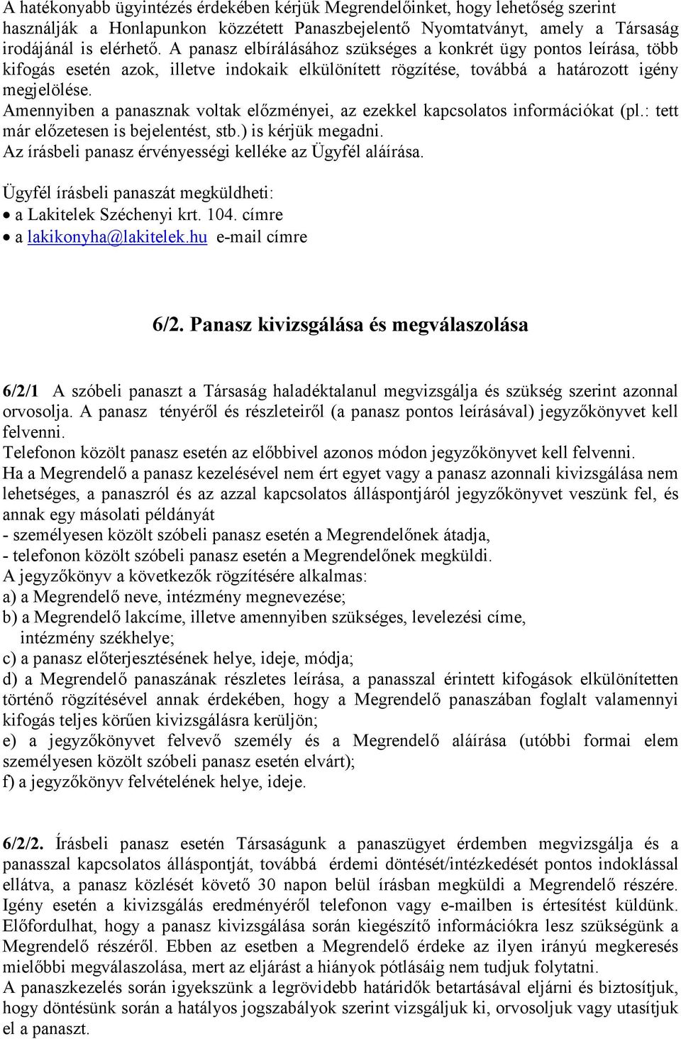 Amennyiben a panasznak voltak előzményei, az ezekkel kapcsolatos információkat (pl.: tett már előzetesen is bejelentést, stb.) is kérjük megadni.