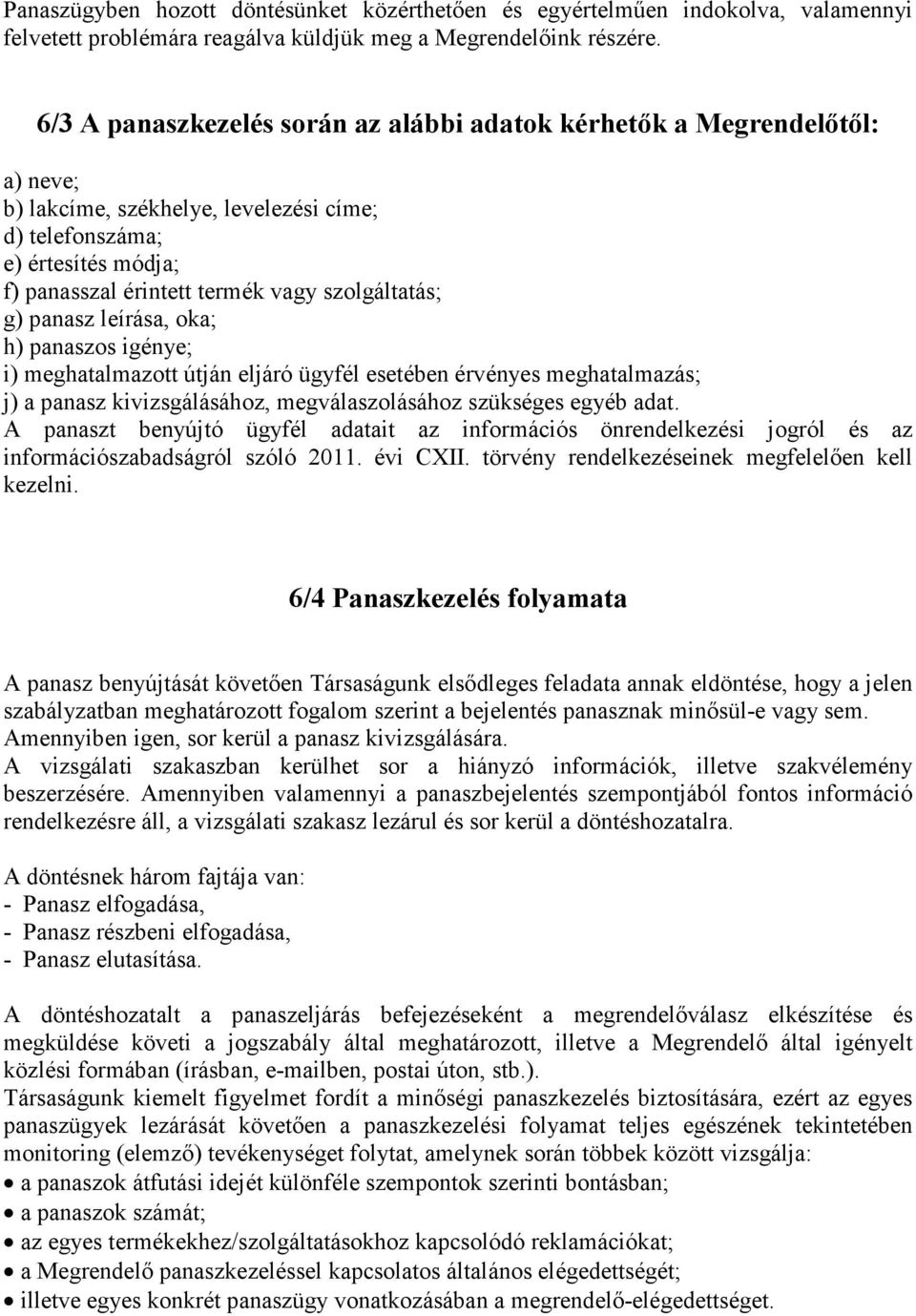 szolgáltatás; g) panasz leírása, oka; h) panaszos igénye; i) meghatalmazott útján eljáró ügyfél esetében érvényes meghatalmazás; j) a panasz kivizsgálásához, megválaszolásához szükséges egyéb adat.