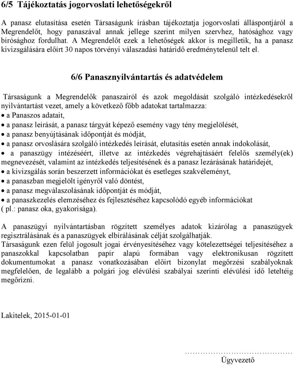 6/6 Panasznyilvántartás és adatvédelem Társaságunk a Megrendelők panaszairól és azok megoldását szolgáló intézkedésekről nyilvántartást vezet, amely a következő főbb adatokat tartalmazza: a Panaszos