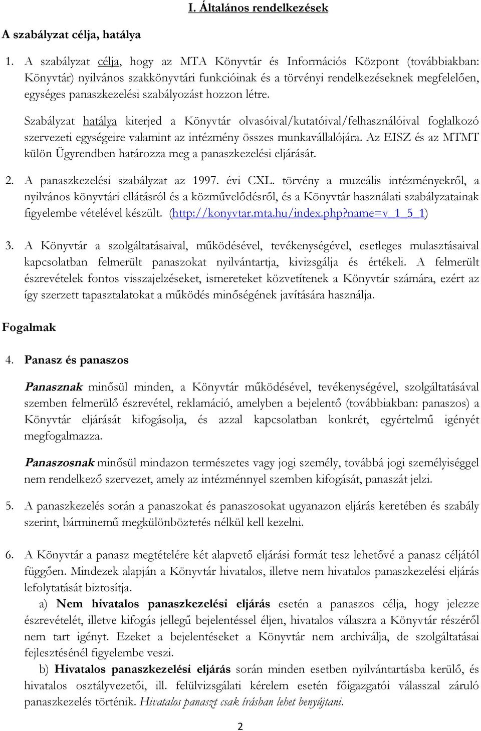 szabályozást hozzon létre. Szabályzat hatálya kiterjed a Könyvtár olvasóival/kutatóival/felhasználóival foglalkozó szervezeti egységeire valamint az intézmény összes munkavállalójára.