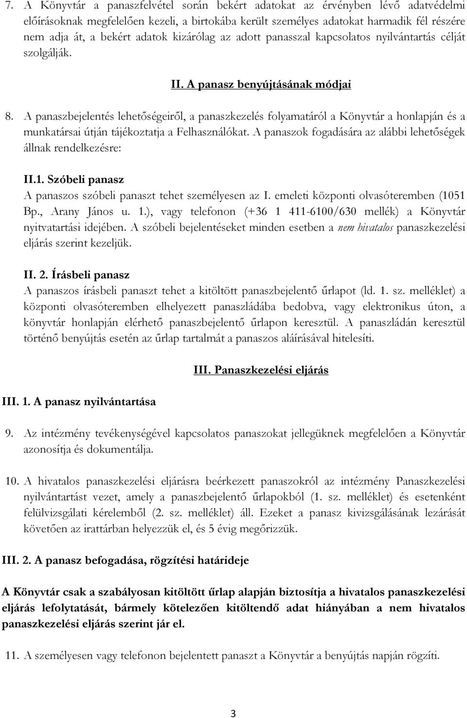 A panaszbejelentés lehetőségeiről, a panaszkezelés folyamatáról a Könyvtár a honlapján és a munkatársai útján tájékoztatja a Felhasználókat.