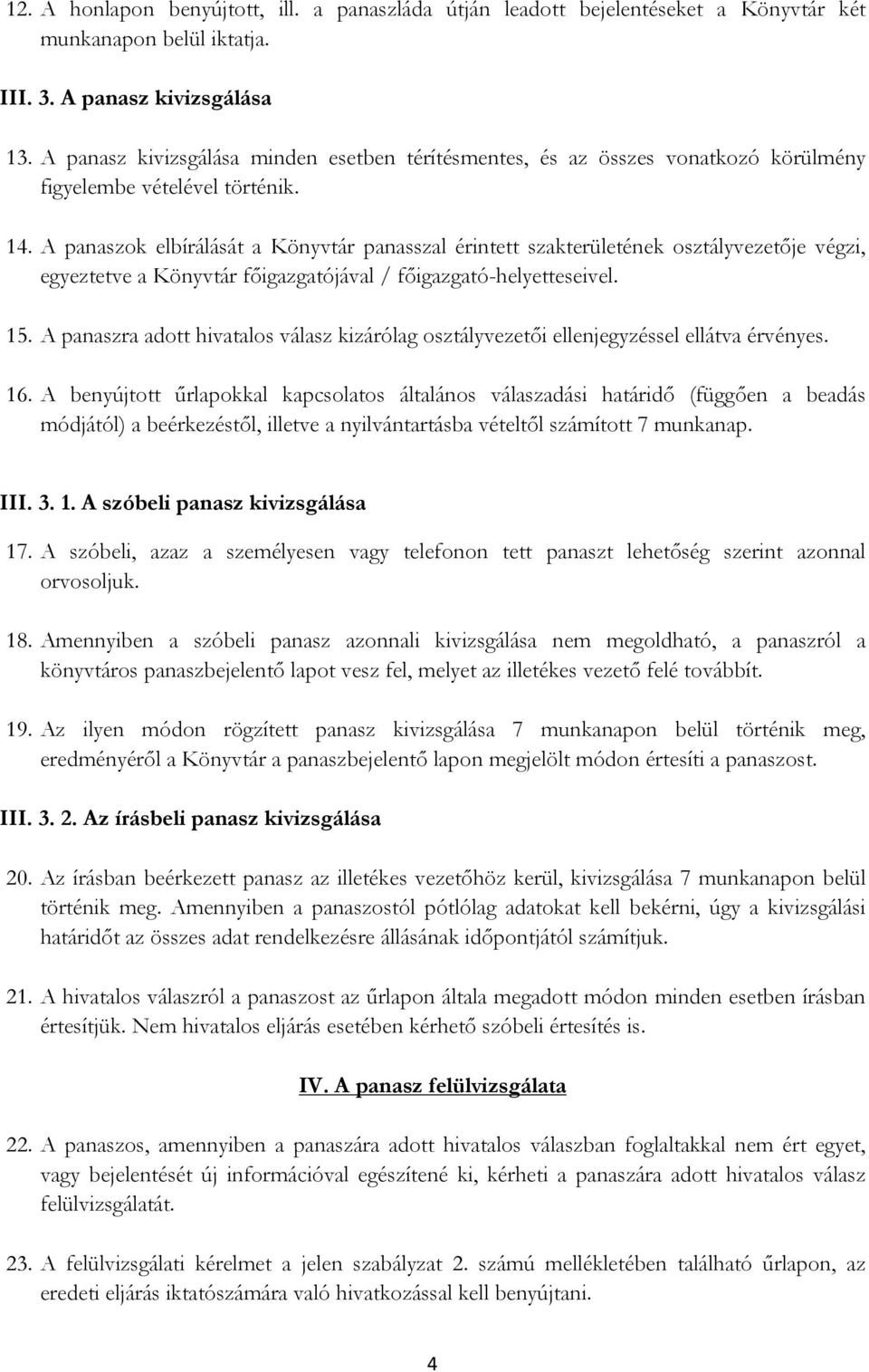 A panaszok elbírálását a Könyvtár panasszal érintett szakterületének osztályvezetője végzi, egyeztetve a Könyvtár főigazgatójával / főigazgató-helyetteseivel. 15.