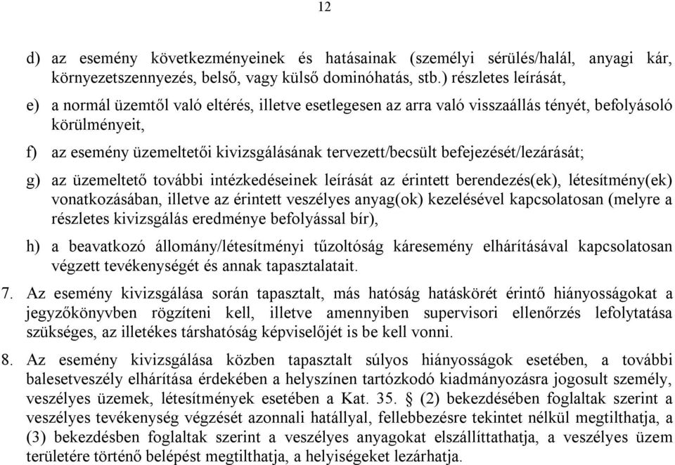 befejezését/lezárását; g) az üzemeltető további intézkedéseinek leírását az érintett berendezés(ek), létesítmény(ek) vonatkozásában, illetve az érintett veszélyes anyag(ok) kezelésével kapcsolatosan