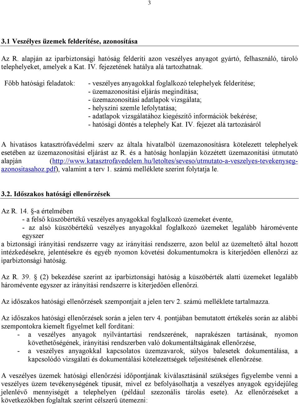 Főbb hatósági feladatok: - veszélyes anyagokkal foglalkozó telephelyek felderítése; - üzemazonosítási eljárás megindítása; - üzemazonosítási adatlapok vizsgálata; - helyszíni szemle lefolytatása; -