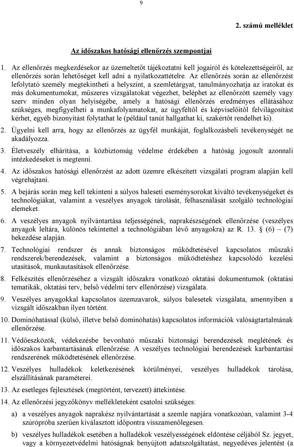 Az ellenőrzés során az ellenőrzést lefolytató személy megtekintheti a helyszínt, a szemletárgyat, tanulmányozhatja az iratokat és más dokumentumokat, műszeres vizsgálatokat végezhet, beléphet az