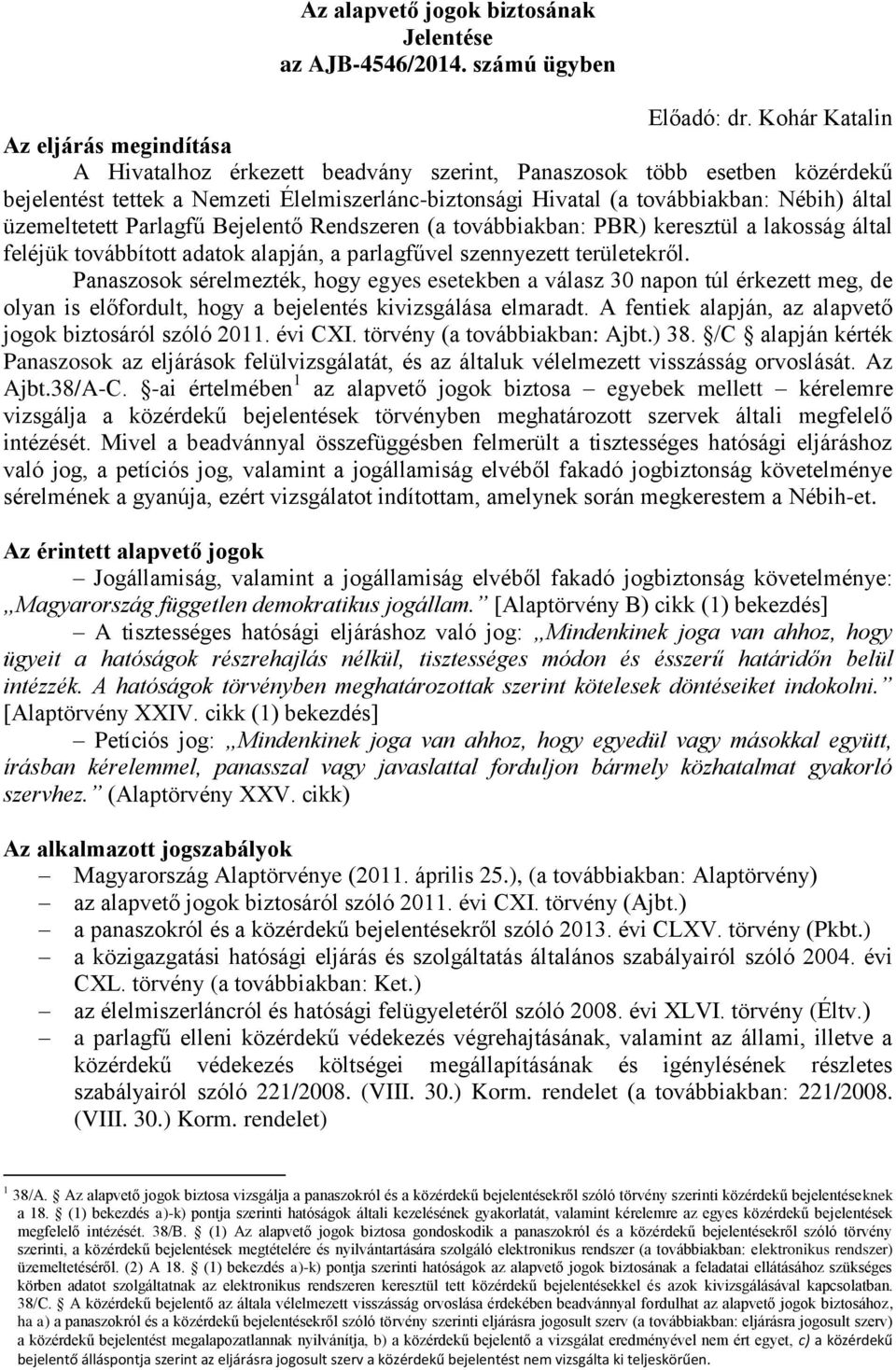 által üzemeltetett Parlagfű Bejelentő Rendszeren (a továbbiakban: PBR) keresztül a lakosság által feléjük továbbított adatok alapján, a parlagfűvel szennyezett területekről.